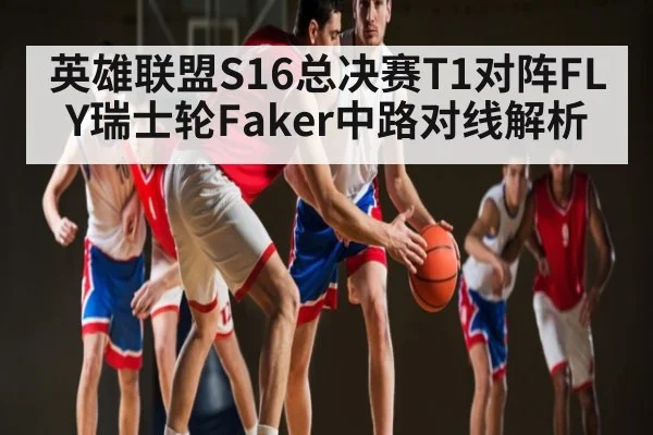 英雄联盟S16总决赛T1对阵FLY瑞士轮Faker中路对线解析